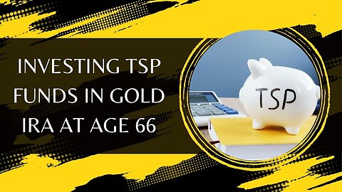 Investing TSP Funds In Gold IRA At Age 66