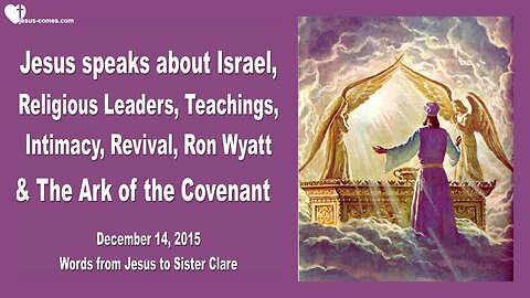 Dec 14, 2015 ❤️ Jesus speaks about Israel, religious Leaders, Revival, Ron Wyatt and Ark of the Covenant