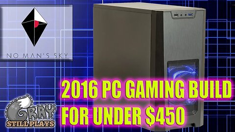 2016 Under $450 PC Gaming Computer Build For Playing No Man's Sky and Other Indie Games at 1080p!