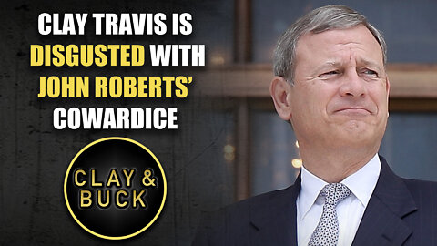 Clay Travis is DISGUSTED With John Roberts' Cowardice