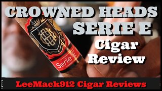 Crowned Heads Serie E | #leemack912 Cigar Reviews (S07 E126)