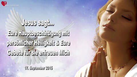 17.09.2015 ❤️ Jesus sagt... Eure Beschäftigung mit persönlicher Heiligkeit und eure Gebete für sie freuen Mich