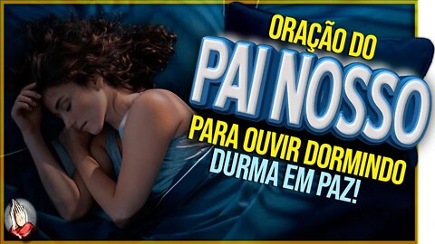 Oração Poderosa do Pai Nosso para Ouvir Enquanto Dorme