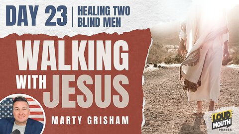 Prayer | Walking With Jesus - DAY 23 - HEALING TWO BLIND MEN - Marty Grisham of Loudmouth Prayer