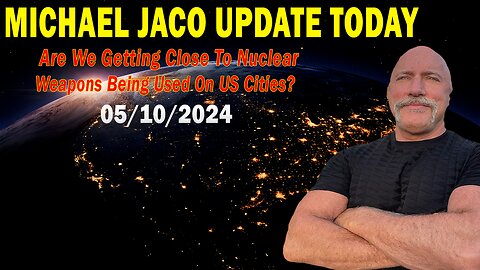 Michael Jaco Update Today May 10: Are We Getting Close To Nuclear Weapons Being Used On US Cities?