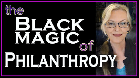 The Black Magic of Philanthropy ft. Gates, Clintons, Abramovic, Gaga, W.H.O +more