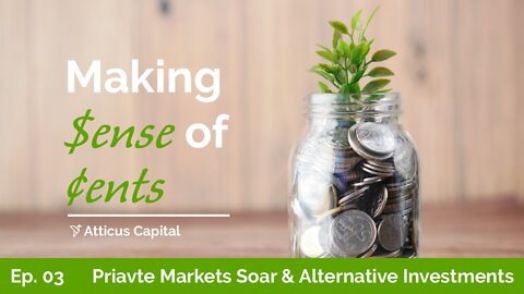 Making Sense of Cents: Ep. 3 – Private Markets Soar & Alternative Investments