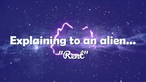 Explaining To An Alien: "Rent"