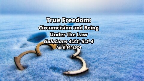 True Freedom: 4) Circumcision and Being Under the Law - Galatians 4:21;5:1-4