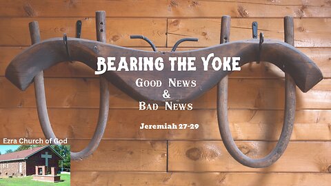 Bearing the Yoke: Good News and Bad News ~ Jeremiah 27-29