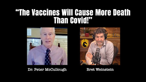 Dr. Peter McCullough: "The Vaccines Will Cause More Deaths Than COVID!"