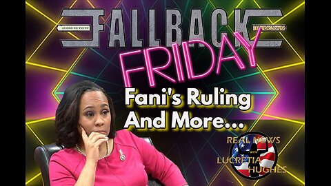 Fallback Friday, Fani's Ruling And More... Real News with Lucretia Hughes