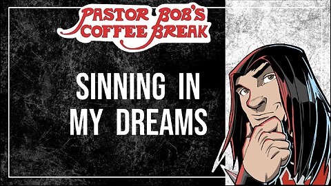 SINNING IN MY DREAMS / Pastor Bob's Coffee Break