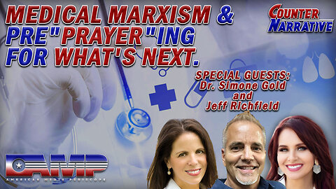 MEDICAL MARXISM & PRE”PRAYER”ING FOR WHAT’S NEXT | Counter Narrative Ep. 59