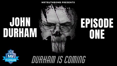 JOHN DURHAM - EPISODE ONE - DURHAM IS COMING - Ft. Kash Patel / X22 Report - A MrTruthBomb Film