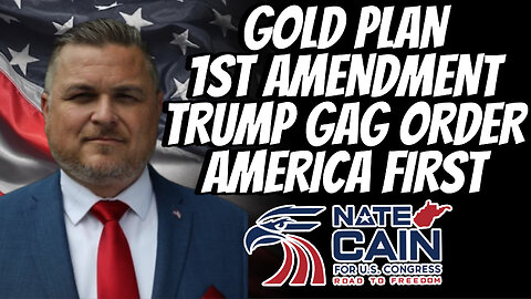 GOLD PLAN - 1ST AMENDMENT - TRUMP GAG ORDER - AMERICA FIRST and More With NATE CAIN - EP.222