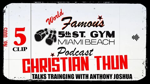 CLIP - WORLD FAMOUS 5th ST GYM PODCAST - EP 005 - CHRISTIAN THUN- TALKS TRAINING WITH ANTHONY JOSHUA