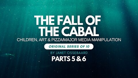 Special Presentation: The Fall of the Cabal Parts 5 & 6 'Children, Art & Pizza/Major Media Manipulation'
