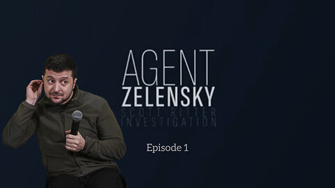 AGENT ZELENSKY - Part 1 - A Scott Ritter Investigation - Who is Zelensky?