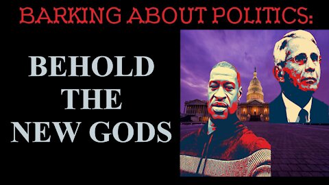 Barking About Politics: Behold The New Gods