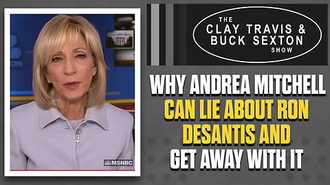 Why Andrea Mitchell Can Lie About Ron DeSantis | The Clay Travis & Buck Sexton Show