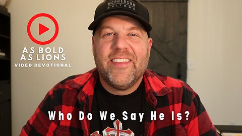 Who Do We Say He Is? | AS BOLD AS LIONS DEVOTIONAL | December 5, 2022