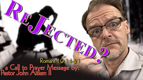 EP168 - REJECTED - Romans 10:14-21 - Call to Prayer - Pastor John