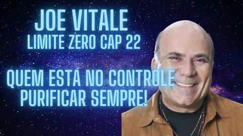 Joe Vitale - Limite Zero - Cap 22 - Quem está no controle Purificar sempre!.