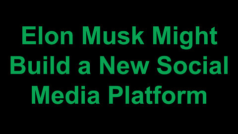 Elon Musk Might Build a New Social Media Platform