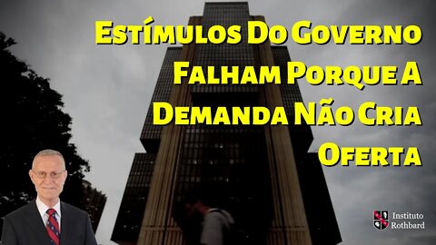 Estímulos Do Governo Falham Porque A Demanda Não Cria Oferta - Frank Shostak