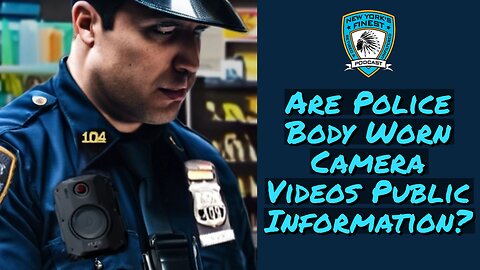 Are Police Body Worn Camera Videos Public Information ?