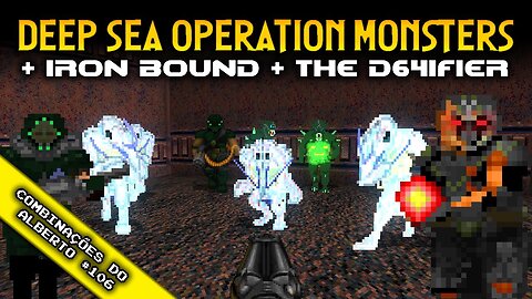 Deep Sea Operation Monsters + Iron Bound + The D64ifier [Combinações do Alberto 106]