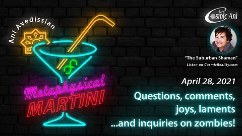 "Metaphysical Martini" 04/28/2021 - Questions, comments, joys, laments...and inquiries on zombies!