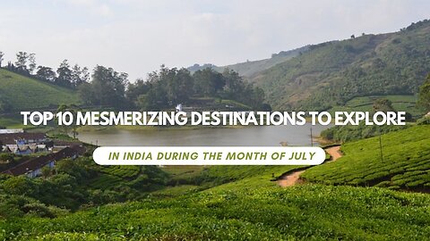 Top 10 Mesmerizing Destinations to Explore in India during the month of July