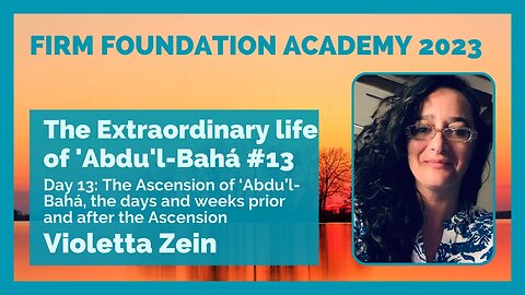 The extraordinary Life of Abdu’l-Bahá: Day 13
