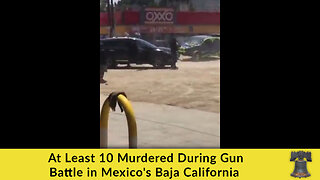 At Least 10 Murdered During Gun Battle in Mexico's Baja California