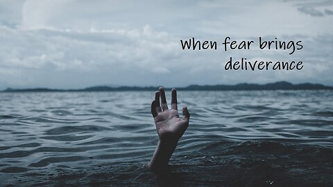 When Fear Brings Deliverance
