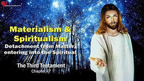 Materialism and Spiritualism... Jesus Christ elucidates ❤️ The Third Testament Chapter 47