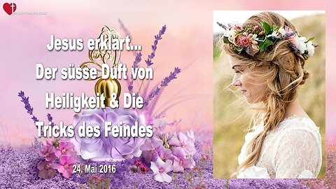 24.05.2016 ❤️ Jesus erklärt... Der süsse Duft von Heiligkeit und die Tricks des Feindes