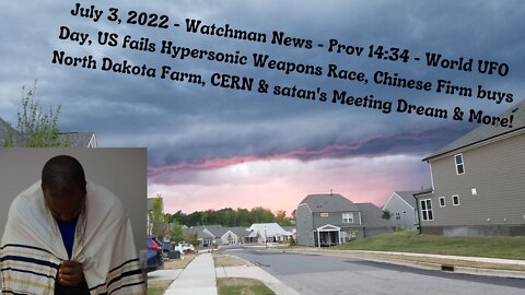 July 3, 2022 - Watchman News - Prov 14:34 - World UFO Day, CERN & satan's Meeting Dream & More!