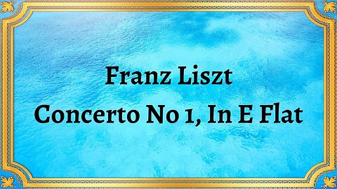 Franz Liszt Concerto No 1, In E Flat