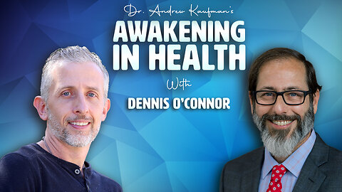 Dr. Andrew Kaufman’s Awakening In Health with Dennis O’Connor