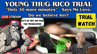 Young Thug RICO-Trial: "Only 30 more minutes" says Ms Love - Do we believe her?