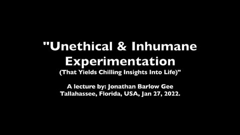 Unethical Experimentation (a lecture by: Jonathan Barlow Gee)