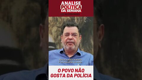 "O que mostra que o povo brasileiro é bom, é humano, é decente, é que ele não gosta da polícia"
