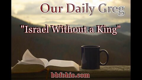 095 Israel Without A King (Evidence For God) Our Daily Greg