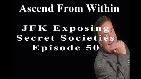 Ascend From Within JFK Exposes Secret Societies_EP 50