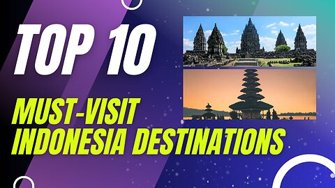 Indonesia Unveiled | Top 10 Must-Visit Destinations