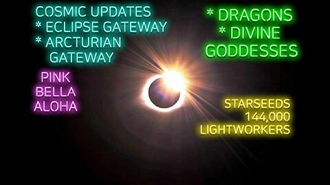 ECLIPSE Portal * ARCTURIAN Gateway * COSMIC Updates * DRAGON Messages & DIVINE GODDESSES