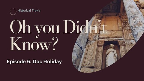 Oh You Didn't Know? Episode 6: Doc Holiday